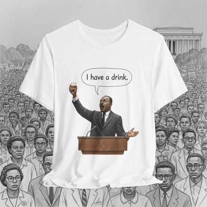 "I Have a Drink" Martin Luther King T-Shirt