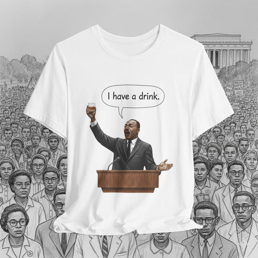 "I Have a Drink" Martin Luther King T-Shirt