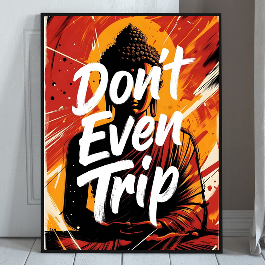 Don’t Even Trip Buddha Poster — Matte Vertical Inspirational Wall Art