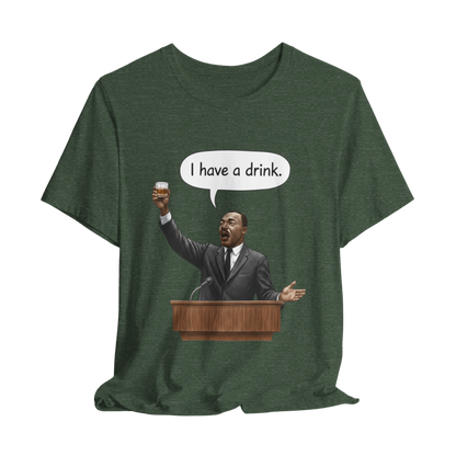 "I Have a Drink" Martin Luther King T-Shirt