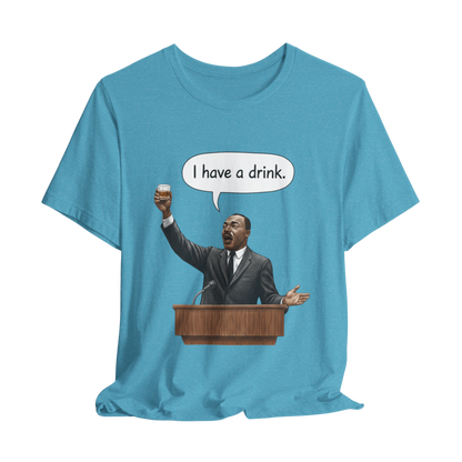 "I Have a Drink" Martin Luther King T-Shirt