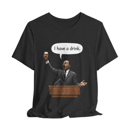 "I Have a Drink" Martin Luther King T-Shirt