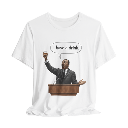 "I Have a Drink" Martin Luther King T-Shirt